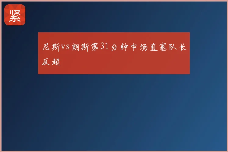 尼斯vs朗斯第31分钟中场直塞队长反超
