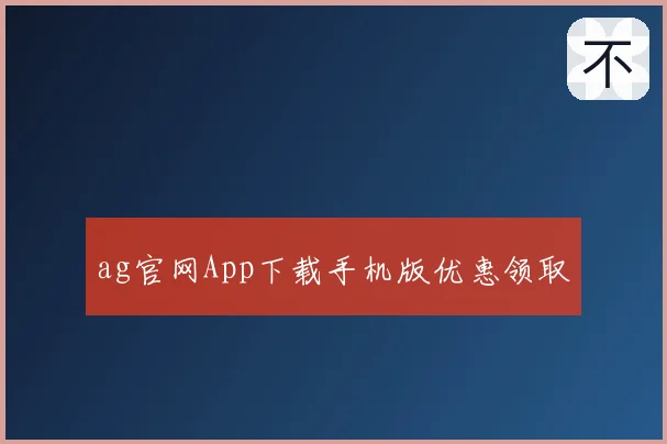 ag官网App下载手机版优惠领取