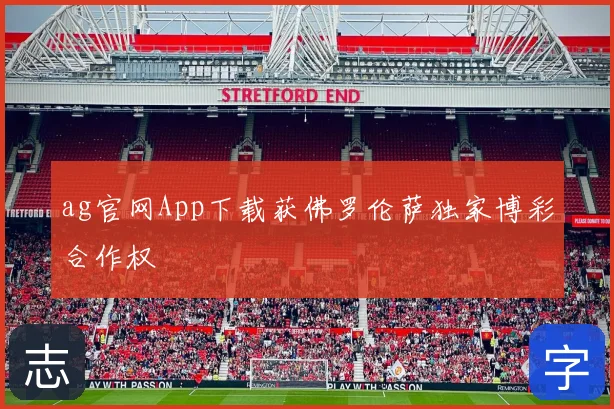 ag官网App下载获佛罗伦萨独家博彩合作权